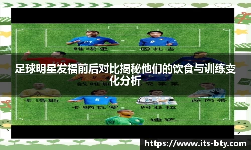 足球明星发福前后对比揭秘他们的饮食与训练变化分析